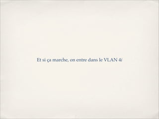 Et si ça marche, on entre dans le VLAN 4i
 