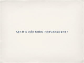 Quel IP se cache derrière le domaine google.fr ?
 