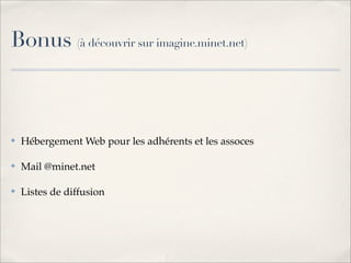 Bonus (à découvrir sur imagine.minet.net)



✤   Hébergement Web pour les adhérents et les assoces

✤   Mail @minet.net

✤   Listes de diffusion
 