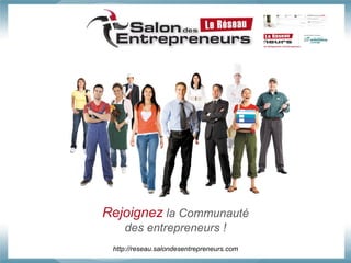 Rejoignez   la Communauté des entrepreneurs ! http://reseau.salondesentrepreneurs.com 