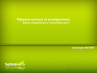 Christophe BATIER Réseaux sociaux et enseignement Retour d’expérience à l’Université Lyon1 
