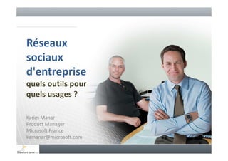 Réseaux
sociaux
d'entreprise
quels outils pour
quels usages ?

Karim Manar
Product Manager
Microsoft France
kamanar@microsoft.com
 