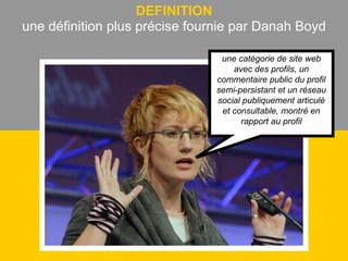 DEFINITION une définition plus précise fournie par Danah Boyd une catégorie de site web avec des profils, un commentaire p...