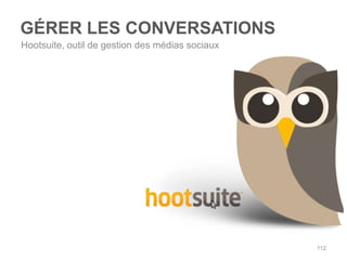 GÉRER LES CONVERSATIONS
Hootsuite, outil de gestion des médias sociaux




                                                 112
 
