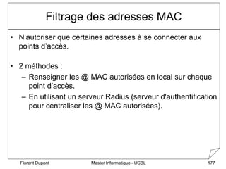Master Informatique - UCBL
Florent Dupont 177
Filtrage des adresses MAC
• N’autoriser que certaines adresses à se connecte...