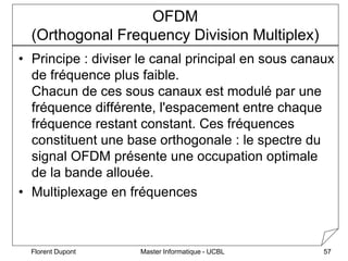 Master Informatique - UCBL
Florent Dupont 57
OFDM
(Orthogonal Frequency Division Multiplex)
• Principe : diviser le canal ...