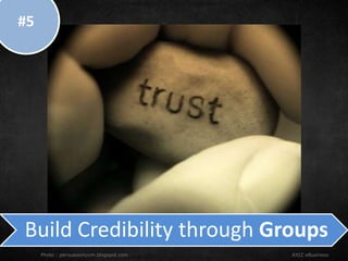 Build Credibility through Groups
Photo : persuasionuvm.blogspot.com AXIZ eBusiness
#5
 