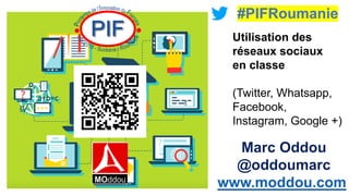 Utilisation des
réseaux sociaux
en classe
(Twitter, Whatsapp,
Facebook,
Instagram, Google +)
#PIFRoumanie
 