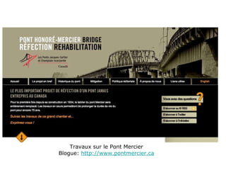 <ul><li>Travaux sur le Pont Mercier </li></ul><ul><li>Blogue:  http://www.pontmercier.ca </li></ul>