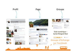 Profil

Page

Groupe

Club numérique –
Sarlat Périgord Noir

Groupe d’échange
sur Facebook

 