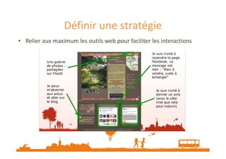 Définir une stratégie
• Relier aux maximum les outils web pour faciliter les interactions

 