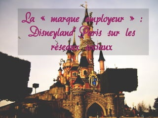 La « marque employeur » :
Disneyland Paris sur les
réseaux sociaux
 