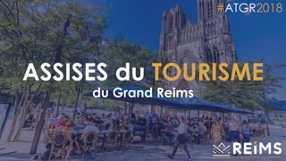 ASSISES du TOURISME
du Grand Reims
#ATGR2018
 