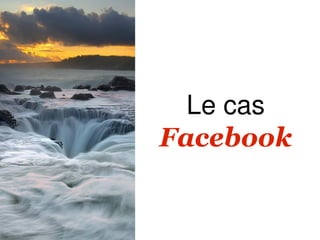 Le cas
Facebook
 