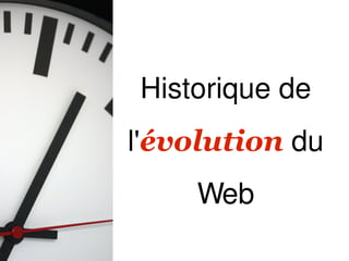 Historique de
l'évolution du
    Web
 