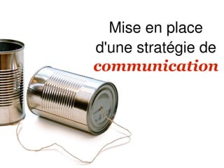 Mise en place
d'une stratégie de
communication
 