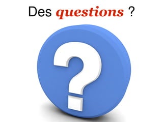 Des questions ?
 