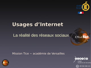 Usages d’Internet

La réalité des réseaux sociaux



Mission Tice ~ académie de Versailles



                                        BY-NC-ND 2.0
 