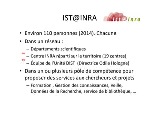IST@INRA
• Environ 110 personnes (2014). Chacune
• Dans un réseau :
– Départements scientifiques
– Centre INRA réparti sur...