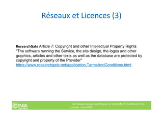 Réseaux et Licences (3)
ResearchGate Article 7: Copyright and other Intellectual Property Rights
"The software running the...