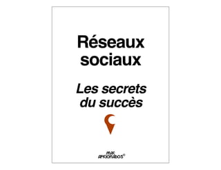 Réseaux
sociaux
Les secrets
du succès


       MAC
              ©
   AFICIONADOS
 