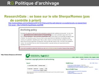 56
ResearchGate : se base sur le site Sherpa/Romeo (pas
de contrôle à priori)
RG Politique d’archivage
http://scienceblogs...
