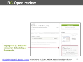 63
RG Open review
Se proposer ou demander
un examen de l’article par
des experts
ResearchGate et les réseaux sociaux (Aven...