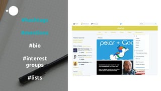 #hashtags
#mentions
#bio
#interest
groups
#lists
 