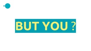 BUT YOU ?
 