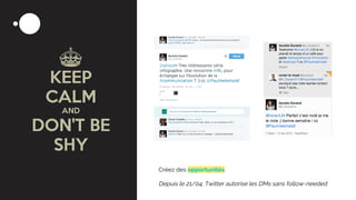 Créez des opportunités
Depuis le 21/04, Twitter autorise les DMs sans follow-needed
 