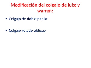 Modificación del colgajo de luke y
warren:
• Colgajo de doble papila
• Colgajo rotado oblicuo

 