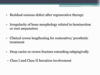• Residual osseous defect after regenerative therapy
• Irregularity of bone morphology related to hemisection
or root ampu...