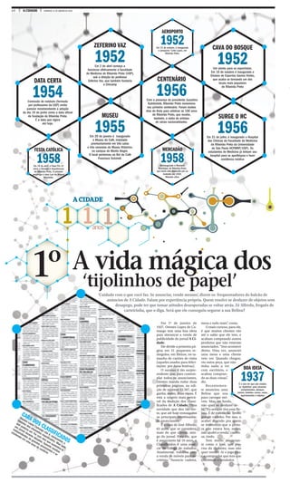14 A CIDADE DOMINGO, 31 DE JANEIRO DE 2016
1 1 1anos
A CIDADE
‘Cuidado com o que você faz. Se anunciar, vende mesmo’, dizem os frequentadores do balcão de
anúncios de A Cidade. Falam por experiência própria. Quem resolve se desfazer de objetos sem
desapego, pode ter que tomar atitudes desesperadas se voltar atrás. Zé Alfredo, freguês de
carteirinha, que o diga. Será que ele conseguiu segurar a sua Belina?
‘tijolinhos de papel’
1º A vida mágica dos
CARA DOS CLASSIFICADOS
Orestes Lopes Camargo não é, certamente, o
inventor dos chamados classificados. Mas bem
que poderia ser. Foi com eles que sustentou o
seu jornal durante décadas, fazendo receitas
independentes de grandes anunciantes e se
mantendo em uma zona de conforto
MERCADÃO
1958Reinaugurado o Mercado
Municipal, de Ribeirão Preto,
que havia sido destruído por un
incêndio em 1942.
Ribeirão vibra.
CAVA DO BOSQUE
1952Um alento para os esportistas.
Em 18 de outubro é inaugurado o
Ginásio de Esportes Gavino Virdes,
que acaba se tornando um dos
locais mais populares
de Ribeirão Preto
ZEFERINO VAZ
1952Em 2 de abril começa a
funcionar efetivamente a faculdade
de Medicina de Ribeirão Preto (USP),
sob a direção do professor
Zeferino Vaz, que também fundaria
a Unicamp
CENTENÁRIO
1956Com a presença do presidente Juscelino
Kubitschek, Ribeirão Preto comemora
seu primeiro centenário. Foram muitos
dias de festa para celebrar os 100 anos
de Ribeirão Preto, que recebe,
também, a visita de artistas
de várias nacionalidades.
DATA CERTA
1954Comissão de notáveis (formada
por professores da USP) emite
parecer recomendando a adoção
do dia 19 de junho como a data oficial
de fundação de Ribeirão Preto.
É a data que vigora
até hoje.
SURGE O HC
1956Em 31 de julho, é inaugurado o Hospital
das Clínicas da Faculdade de Medicina
de Ribeirão Preto da Universidade
de São Paulo HCFMRP/USP). Os
estudantes de Medicina já tinham seu
hospital para se aperfeiçoar e fazer
residência médica
MUSEU
1955Em 20 de janeiro é inaugurado
o Museu do Café, instalado
provisoriamente em três salas
e três varandas do Museu Histórico,
no campus de Monte Alegre.
O local pertenceu ao Rei do Café
Francisco Schmidt.
FESTA CATÓLICA
1958Em 19 de abril, o Papa Pio 12
eleva a Diocese à Arquidiocese
de Ribeirão Preto. O primeiro
arcebispo é dom Luiz do Amaral
Mousinho.
Em 1º de janeiro de
1937, Orestes Lopes de Ca-
margo tem uma boa ideia
para alavancar a venda de
publicidade do jornal A Ci-
dade.
Ele divide a primeira pá-
gina em 21 pequenos re-
tângulos, em fileiras, no ta-
manho de cartões de visita
(aqueles usados para felici-
tações por datas festivas).
O sucesso é tão surpre-
endente que, para contem-
plar todos os anunciantes,
Orestes manda rodar duas
primeiras páginas, na edi-
ção de número 12.507, que
ganha, assim, duas capas. É
esta a origem mais prová-
vel da tradição dos classi-
ficados de A Cidade. Uma
novidade que deu tão cer-
to, que até hoje entusiasma
os principais interessados:
os anunciantes.
É o caso de José Alfredo,
63 anos, que se considera,
mais do que cliente, ami-
go do jornal. Para ele, que
é anunciante há 10 anos, o
Classificados é uma espé-
cie de colega de trabalho.
Atualmente, trabalha com
a venda de móveis para es-
critório. “Anuncio cadeira,
mesa e tudo mais”, conta.
O mais curioso, para ele,
é que muitos clientes vão
até o salão que ele tem, e
acabam comprando outros
produtos que não estavam
anunciados. “Isso acontece
direto. Uma vez, anunciei
uma mesa e uma cliente
veio ver. Quando chegou,
viu outra peça, que não
tinha nada a ver
com escritório, e
acabou compran-
do as duas coisas”,
diz.
Recentemen-
te anunciou uma
Belina que usa
para carregar mó-
veis. Mas, no fundo,
não quer se desfazer de-
la. “Eu sempre tive essa Be-
lina. É de estimação. Tenho
grande carinho. Por isso, u
acabei dizendo pra quem
se interessou que a pintu-
ra não estava boa, enfim,
não ajudei a venda”, confes-
sa, rindo.
Tem muito anuncian-
te como o José, que pre-
cisa do dinheiro, mas não
quer vender. Aí o jogo vira:
é o comprador que tem que
convencer o vendedor.
BOA IDEIA
1937É o ano em que são criados
os ‘tijolinhos’ para anunciar
cumprimentos, abraços,
móveis, bebidas, carros, casas,
apartamentos e objetos
AEROPORTO
1952Em 12 de outubro, é inaugurado
o aeroporto “Leite Lopes, em
Ribeirão Preto.
 