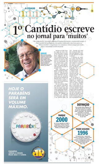 22 A CIDADE DOMINGO, 31 DE JANEIRO DE 2016
1 1 1anos
A CIDADE
no jornal para ‘muitos’
1º Cantídio escreve
DEFINIÇÃO
Para Cantídio Brêtas Maganini, há
três tipos de pessoas no mundo.
As que são movidas por resultados,
poder e associação. “Ser movido por
associação é se associar
com pessoas, criar esse ‘network’.
Eu sou assim e gosto
do que faço.”
PARQUE
2000Em 18 de novembro de 2000 é
inaugurado o Parque Curupira,
depois rebatizado como Parque
Prefeito Luiz Roberto Jábali.
PEDRO SEGUNDO
1996Com grande festa, e repercussão
nacional, é reinaugurado o Theatro Pedro
II, 16 anos após o incêndio que
o destruiu. A reinauguração é transmitida
em rede nacional de televisão,
através da EPTV, para
todo o País.
Nascido em Salto Gran-
de, região de Assis, inte-
rior de São Paulo, o consul-
tor de empresas Cantídio
Brêtas Maganini, 69, tor-
nou-se ribeirão-pretano de
coração há 38 anos. Hoje,
sente-se no dever de viver
bem em comunidade. Por
isso, escreve para a “colu-
na do leitor” com regulari-
dade. “Na minha vida, per-
cebi que gosto de ajudar as
pessoas”, conta.
Hoje, especialista em
gestão e consultoria empre-
sarial, ao longo dos anos,
adquiriu conhecimentos
sobre urbanismo. Foi cha-
mado para ser secretário
do Fórum das Entidades de
Ribeirão Preto, o Ferp. “Is-
so só estreitou a minha re-
lação com o jornal. Escrevo
muito sobre isso.”
Em sua carreira, Maga-
nini adquiriu experiência
em diversos setores. Saiu
cedo da cidade natal para
cursar Engenharia Mecâni-
ca em Uberlândia, e em se-
guida, Engenharia de Se-
gurança do Trabalho, em
Campinas. Foi trabalhar
em Piracicaba, onde teve
o seu primeiro filho, em
1977. “Quando ele tinha
dois meses de idade, vie-
mos para Ribeirão e mon-
tei uma indústria de papel
e celulose.”
A indústria foi vendi-
da e, junto com dois ami-
gos, montou uma constru-
tora de imóveis. Anos de-
pois conheceu o consultor
que avaliou a empre-
sa e disse que nela
havia problemas
de gestão. “Ali, a
‘minha ficha caiu’
e comecei a bus-
car outros conhe-
cimentos que não
estavam na enge-
nharia”, revela.
Pai de quatro fi-
lhos e avô de dois netos,
Maganini se orgulha em
contar sobre o rumo que
cada um tomou. Segundo
ele, o caçula acha “boba-
gem” se preocupar em es-
crever na esperança de que
as coisas mudem. “Quan-
do quero falar para alguém,
eu falo para o jornal e ele
fala para muita gente. Sei
que não vai resolver, tenho
consciência disso. Mas, an-
tes de ir embora, quero dei-
xar um pouquinho aqui”.
ANÁLISE
Háito ou não de consultor
empresarial, Cantídio Brêtas
sempre se posiciona sobre
todos os assuntos que
dizem respeito à vida da
cidade. E ele diz que prefere
fazer isso publicamente,
através de meios de
comunicação como o jornal
impresso, por exemplo.
MILENA AUREA / A CIDADE
Ele é engenheiro, articulado, participa de muitas associações e se posiciona sempre.
Para Cantídio Brêtas Maganini, um assíduo colaborador com cartas para a a
“coluna do leitor”, o importante é se comunicar e deixar sempre um recado
para a comunidade através do jornal
 