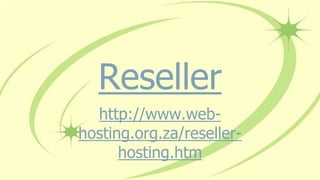 Reseller
http://www.web-
hosting.org.za/reseller-
hosting.htm
 