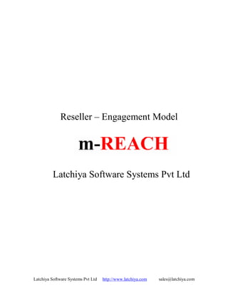 Reseller – Engagement Model




          Latchiya Software Systems Pvt Ltd




Latchiya Software Systems Pvt Ltd   http://www.latchiya.com   sales@latchiya.com
 