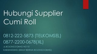 Hubungi Supplier
Cumi Roll
0812-222-5873 (TELKOMSEL)
0877-2200-0678(XL)
JL.BOJONG SOANG NO 10
KAB BANDUNG (DEKAT BORMA BOJONG SOANG)
 