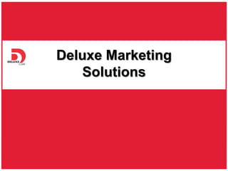 Deluxe Marketing
    Solutions




   © 2010 Deluxe Enterprise Operations, Inc. All rights reserved. Proprietary and Confidential.   1
 