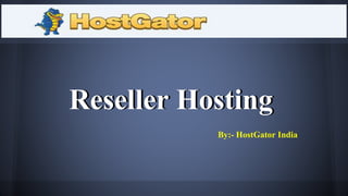 Reseller HostingReseller Hosting
By:- HostGator India
 