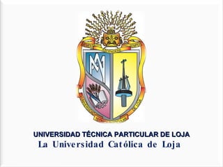 UNIVERSIDAD TÉCNICA PARTICULAR DE LOJA La Universidad Católica de Loja  u 