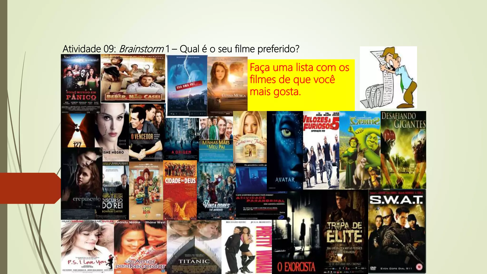 Atividade 09: Brainstorm 1 – Qual é o seu filme preferido?
Faça uma lista com os
filmes de que você
mais gosta.
 