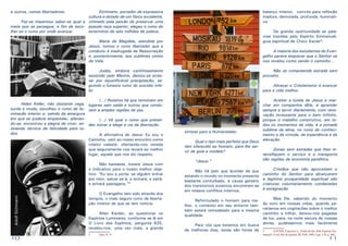 10 11
e outros, rumos libertadores.
	 Faz-se imperioso saber-se qual a
meta que se persegue, a fim de esco-
lher-se o rumo por onde avançar.
	 Eichmann, portador de expressiva
cultura e dotado de um físico excelente,
vitimado pela paixão de preservar uma
pseudo raça superior, elegeu o rumo do
extermínio de seis milhões de judeus.
	 Maria de Magdala, atendida por
Jesus, tomou o rumo libertador que a
conduziu à madrugada da Ressurreição
e, posteriormente, aos sublimes cimos
da Vida.
	 Judas, embora carinhosamente
assistido pelo Mestre, deixou-se arras-
tar por injustificável precipitação, se-
guindo o funesto rumo do suicídio infe-
liz.
	 (...) Roteiros há que terminam em
lugares sem saída e outros que condu-
zem a amplas regiões de paz.
	 (...) Vê qual o rumo que preten-
des tomar e elege a via da libertação.
	 A afirmativa de Jesus: Eu sou o
Caminho, vem ao nosso encontro como
roteiro celeste, ofertando-nos vereda
que seguramente nos levará ao melhor
lugar, aquele que nos diz respeito.
	 Não bastasse, insiste Jesus com
o indicativo para o nosso melhor obje-
tivo: “Eu sou a porta; se alguém entrar
por mim, salvar-se-á, e entrará, e sairá,
e achará pastagens.”4
	 O Evangelho tem sido através dos
tempos, o mais seguro rumo de liberta-
ção interior de que se tem notícia.
	 Allan Kardec, ao questionar os
Espíritos Luminares, conforme se lê em
O Livro dos Espíritos, pergunta 625,
revelou-nos, uma vez mais, a grande
4	 João 10 : 9
síntese para a Humanidade:
	 Qual o tipo mais perfeito que Deus
tem oferecido ao homem, para lhe ser-
vir de guia e modelo?
	 “Jesus.”
	 Não há pelo que duvidar de que
estando o mundo no momento presente
bastante conturbado, a causa geratriz
dos transtornos externos encontram-se
em nossos conflitos internos.
	 Reformulado o homem para me-
lhor, o contexto em seu entorno tam-
bém estará remodelado para a mesma
qualidade.
	 Para nós que estamos em busca
de melhores dias, estas são horas de
balanço interior, convite para reflexão
madura, demorada, profunda, iluminati-
va.
	 De grande oportunidade as pala-
vras trazidas pelo Espírito Emmanuel,
guia espiritual de Chico Xavier5
:
	 A maioria dos estudantes do Evan-
gelho parece esquecer que o Senhor se
nos revelou como sendo o caminho...
	 Não se compreende estrada sem
proveito.
	 Abraçar o Cristianismo é avançar
para a vida melhor.
	 Aceitar a tutela de Jesus e mar-
char em companhia dEle, é aprender
sempre e servir diariamente, com reno-
vação incessante para o bem infinito,
porque o trabalho construtivo, em to-
dos os momentos da vida, é a jornada
sublime da alma, no rumo do conheci-
mento e da virtude, da experiência e da
elevação.
	 Zonas sem estradas que lhes in-
tensifiquem o serviço e o transporte
são regiões de economia paralítica.
	 Cristãos que não aproveitam o
caminho do Senhor para alcançarem
a legítima prosperidade espiritual são
criaturas voluntariamente condenadas
à estagnação.
	 Mas Ele, sabendo do momento
de ouro em nossas vidas, quando pa-
raríamos em cogitações sobre o melhor
caminho a trilhar, deixou-nos pegadas
de luz, para, na noite escura de nossas
almas, pudéssemos mais facilmente
5	 XAVIER, Francisco C. Vinha de luz. Pelo Espírito Em-
manuel. 15.ed. Rio de Janeiro, RJ, FEB, 1998, Cap.: 176, p. 368.
HelenKellerAdolfEichmann
	 Helen Keller, não obstante cega,
surda e muda, escolheu o rumo da ilu-
minação interior e, saindo da amargura
em que se poderia emparedar, alienan-
do-se, encontrou a alegria de viver, en-
sinando técnica da felicidade para to-
dos.
 