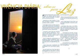 26 27
ABenfeitora Espiritual Joanna de Ân-
gelis nos repassa algumas breves
regras12
que irão nos ajudar no desem-
penho do empreendimento:
- administra os teus conflitos. O con-
flito psicológico é inerente à natureza
humana e todos o sofrem;
- evita eleger homens-modelos para se-
guires. Eles também são vulneráveis às
injunções que experimentas e, às vezes,
comprometem-se, o que, de maneira al-
guma deve constituir desestímulo;
- concede-te maior dose de confiança
nos teus valores, honrando-te com o
esforço para melhorar sempre e sem
desânimo. Se erras, repete a ação, e
se acertas, segue adiante;
- não te evadas ao enfrentamento de
problemas usando expedientes falsos,
comprometedores, que te surpreende-
rão mais tarde com dependências infe-
lizes;
- reage à depressão, trabalhando sem
autopiedade nem acomodação pregui-
çosa;
- tem em mente que os teus não são os
piores problemas, eles pesam o volume
12	 FRANCO, Divaldo P. Momentos de consciência. Pelo
Espírito Joanna de Ângelis. Salvador, BA: Leal, 1992. Cap.: 1, p.
16-18.
que lhes emprestas;
- libera-te da queixa pessimista e medi-
ta mais nas fórmulas para perseverar e
produzir;
- nunca cedas espaço à hora vazia, que
se preenche de tédio, mal-estar ou per-
turbação;
- o que faças, faze-o bem, com dedica-
ção; lembra-te que és humano e o pro-
cesso de conscientização é lento, que
adquirirás segurança e lucidez através
da ação contínua.
	 Interessado em decifrar os enig-
mas do comportamento humano, Allan
Kardec indagou aos benfeitores e guias
da Humanidade, conforme se lê em “O
Livro dos Espíritos”, na questão núme-
ro 621: – Onde está escrita a lei de
Deus ? – Na consciência. - Responde-
ram com sabedoria.
	 A consciência é o estágio elevado
que deves adquirir, a fim de seguires no
rumo da angelitude.
***
VIVÊNCIA DIÁRIA: abra-se
uzLpara a
 