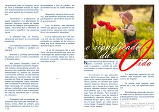 10 11
conquistando para os diversos povos
da Terra a liberdade através do equilí-
brio da balança financeira internacional,
que ainda padece de monopólios infeli-
zes.
	 Sanitaristas e profissionais da
saúde mergulham nos laboratórios de
pesquisa, buscando debelar as causas
matrizes das doenças que dizimam mul-
tidões, oferecendo-lhes a liberdade de
movimento e equilíbrio, na conjuntura
carnal.
	 A liberdade real, no entanto,
transcende aos fatores e circunstâncias
ambientais.
	 Com sabedoria ensinou o Mestre:
— “Buscai a verdade e a verdade vos
libertará.”
	 Somente a perfeita identificação
da criatura com o Criador concede-lhe
a liberdade plena.
	 Nos países civilizados, onde os
ideais da liberdade levantaram respeitá-
veis estados democráticos, pululam os
escravos das ambições inferiores que
menoscabam os direitos do próximo
e promovem métodos de abomináveis
dependências; transitam pelas imensas
avenidas do Orbe os dependentes das
drogas sob estigmas cruéis; movimen-
tam-se milhões de submissos à sexuali-
dade tresvariada, em estados desespe-
radores; multiplicam-se os dependentes
de viciações várias a que se entregam,
em marcha inexorável para o suicídio
ou a loucura...
	 Prisioneiros das necessidades dis-
solventes não fruem das liberdades hu-
manas, antes, delas se utilizam, para
mais vitalizarem os caprichos e os con-
dicionamentos a que se jugulam, em
alucinadas buscas do prazer extenuan-
te.
	 Respeita os heróis de todos os po-
vos, que libertaram as pátrias da subju-
gação externa, sacrificando-se pelo ide-
al que abraçavam.
	 Luta, no entanto, pela libertação
interior dos algozes que residem no teu
mundo íntimo, vencendo com cruelda-
de os teus propósitos superiores.
	 Livre é todo aquele que ama, ser-
ve e crê, não se impondo a ninguém e
porfiando no combate da luz contra a
treva que tenta obstaculizar a verdade
que liberta para sempre.
	 ...E se for necessário dar a vida
física, sob qual condição seja, para que
a mensagem do Senhor atinja as criatu-
ras do teu caminho, alegra-te e doa-a,
porquanto morrendo, nascerás para a
vida plena e livre.
***
Na feliz afirmativa de Emmanuel, Es-
pírito, “conhecer, portanto, a ver-
dade é perceber o sentido da vida”,
encontramos o objetivo superior para a
existência.
	 O momento em que redescobri-
mos o Norte da nossa Vida, deve re-
vestir-se do mesmo significado e impor-
tância quando um andante por algum
deserto, sedento e faminto, encontra o
caminho que o levará à um oásis, rico
de água, tâmaras e sombra refrescante.
Fica sabendo que o seu objetivo está
logo mais ali adiante. Para alcançá-lo
bastará um pouco mais de esforço e
persistência, seguindo adiante, com a
diferença de que, agora, vê-se reanima-
do em suas forças, por saber onde e
como chegar. O quando chegar fica por
nossa conta, sempre.
	 E o significado essencial da vida
também vem explicado pelo Espírito
Joanna de Ângelis6
:
	 Na grande mole humana, cada
pessoa dá, à vida, um significado espe-
cial.
	 Esta objetiva a aquisição da cultu-
ra; essa busca o destaque social; aque-
la anela pela fortuna; estoutra demanda
o patamar da glória...
6	 FRANCO, Divaldo P. Momentos de Meditação.
Pelo Espírito de Joanna de Angelis. Salvador, BA, Livraria
Espírita Alvorada, 1988, cap. 11. p. 74-77.
idaVo significado
da
 