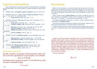 Sugestões bibliográficas
	
Estas indicações de livros para tema geral: O Celeste Roteiro, contemplam
suas três abordagens: Nas trilhas de Jesus, A verdade que liberta, Vida em abundância.
•	

KARDEC, Allan. O evangelho segundo o espiritismo. Cap. VI, itens 5 a 8

•	
XAVIER, Francisco C., VIEIRA, Waldo. O espírito da verdade. Diversos.
Cap.: 21, 40, 54, 61, 71, 76, 89, 94, 100
•	
________. A vida escreve. Hilário Silva. Cap.: 7, 27
•	
XAVIER, Francisco C. Fonte viva. Emmanuel. Cap.: Introdução, 77, 79,
113, 121, 152, 172, 173
•	
________. Vinha de luz. Emmanuel. Cap.: 1, 175, 176
•	
________. Caminho, verdade e vida. Emmanuel. Cap.: Introdução, 16, 21,
22, 41, 157
•	
________. Pão nosso. Emmanuel. Cap.: Introdução, 61, 62, 73, 180
•	
________. Encontro marcado. Emmanuel. Cap.: 57, 60
•	
________. Religião dos espíritos. Emmanuel. Cap.: Na hora da crise, Jesus
e atualidade
•	
________. Contos e apólogos. Irmão X. Cap.: 21
•	
FRANCO, Divaldo O. Lampadário espírita. Joanna de Ângelis. Cap.: 6, 8,
43
•	
________. Messe de amor. Joanna de Ângelis. Cap.: 1, 14, 46, 59
•	
________. Dimensões da verdade. Joanna de Ângelis. Cap.: Ao chamado
do Cristo
•	
________. Celeiro de bênçãos. Joanna de Ângelis. Cap.: 13
•	
•	
•	

TEIXEIRA, Raul. Nossas riquezas maiores. Diversos. Cap.: 2, 32
________. Vozes do infinito. Diversos. Cap.: 18, 25, 29, 39, 41
________. Revelações da luz. Camilo. Cap.: 21

Lembretes oportunos:
Ao lado, portanto, de qualquer terapia prescrita, seja a oração a de maior significado e a mais simples a ser utilizada.

Joanna de Ângelis

Recordando:
Manter em sua lembrança, que estamos trabalhando temas dentro de um programa, que vêm dispostos de modo cadenciado e sequencial, com certa interdependência entre os temas estudados, pois as abordagens em um tema levam
em conta as abordagens anteriores já feitas, pois o aprendizado se dá de modo
cumulativo.
Assim, dentro do ítem O Celeste Roteiro, que aborda a citação de Jesus: Eu
sou o Caminho, e a Verdade e a Vida, vimos no Fascículo 2: “O Caminho”, no
Fascículo 3: “A Verdade”, e, neste fascículo examinamos: “A Vida”.
Concluída tal abordagem, estaremos, no próximo número, passando para o
tema seguinte: O Celeste Convite.
Você pode acompanhar a sequência e organizar seus estudos, seguindo o programa geral que distribuímos no Primeiro Fascículo desta série.
Qualquer dúvida que surja ou se não tenha um dos fascículos das aulas anteriores,
por favor, contate-nos pelo e-mail estudandoespiritismo@movimentoespirita.
com.

Irmãos e irmãs, que foram felicitados com a luz do Espiritismo nas
próprias vidas, urge o tempo, é hora de nos aplicarmos ao estudo, a
fim de que a alegria que já é sentida nos diversos afazeres, mesmo que
falte o necessário saber, possa ampliar-se ao infinito, com a consciência das suas razões, que o conhecimento das arrebatadoras lições da
Doutrina Espírita é capaz de proporcionar. Servidores atentos, que desejamos ser, dessa Mensagem que se faz manancial e farol, orientando
e libertando, dirijamos a nossa visão e o nosso entendimento para o
seu conteúdo excelente.
É preciso aprender!

Camilo

O problema não é apenas de saber. É o de reformar-se cada
um para a extensão do bem .
18

Emmanuel

19

 