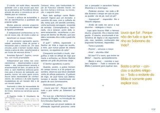 O cristão, em razão disso, necessita
aprender com a boa árvore que recebe os elementos da Providência Divina,
através da seiva, e converte-os em utilidades para as criaturas.
Convém o esforço de autoanálise, a
fim de identificarmos a qualidade das
próprias ações.
Muitas palavras sonoras proporcionam simplesmente a impressão daquela figueira condenada.
É indispensável conhecermos os frutos de nossa vida, de modo a saber se
beneficiam os nossos irmãos.

Campos), ditou, pela mediunidade ímpar de Francisco Cândido Xavier, em
seu livro Cartas e Crônicas, na introdução, o seguinte texto:

Num belo apólogo conta Rabindranath Tagore que um lavrador, a
caminho de casa, com a colheita do
dia, notou que, em sentido contrário,
vinha suntuosa carruagem, revestida
de estrelas. Contemplando-a, fascinado, viu-a estacar, junto dele, e,
semi-estarrecido, reconheceu a presença do Senhor do Mundo, que saiu
dela e estendeu-lhe a mão a pedir-lhe
esmolas.

A vida terrestre representa oportuO quê? - refletiu, espantado - o
nidade vastíssima, cheia de portas e
horizontes para a eterna luz. Em seus Senhor da Vida a rogar-me auxílio,
círculos, pode o homem receber diaria- a mim, que nunca passei de mísero
mente a seiva do Alto, transformando-a escravo, na aspereza do solo?
em frutos de natureza divina.19

Conquanto excitado e mudo, mer20
Arestides Spínola , Espírito, concei- gulhou a mão no alforje de trigo que
tua, com muita propriedade:
trazia e enfrentou ao Divino Pedinte
Indispensável que todos nos cons- apenas um grão da preciosa carga.
cientizemos – desencarnados e encarnados – dos compromissos perante a
ensementação do bem, na seara do Senhor, e, sem medirmos esforços partamos para a lavoura da realização, porquanto, nunca, tal como agora ocorre,
houve tanta necessidade do conhecimento, da vivência e da lição espírita,
modeladores de um homem feliz e de
um mundo melhor.

O Senhor agradeceu e partiu.
Quando, porém, o pobre homem
do campo tornou a si do próprio assombro, observou que doce claridade
vinha do alforje poeirento. O grânulo
de trigo, do qual fizera sua dádiva,
tornara à sacola, transformado em
pepita de ouro luminescente.
Deslumbrado, gritou:

Ilustrando a ideia da necessidade de
- Louco que fui! . Porque não dei
nossa real conversão aos postulados
do Cristo, leiamos as narrativas que se- tudo o que tenho ao Soberano da
Vida?
guem:
O Espírito Irmão X (Humberto de
19	
XAVIER, Francisco C. Caminho, verdade e vida.
Ditado pelo Espírito Emmanuel. 17ed. Rio de Janeiro, RJ:
FEB. 1997. Cap.: 122, p. 259-260.
20	
FRANCO, Divaldo P. Aos espíritas. Organizado
por Álvaro Chrispino. Salvador, BA: Leal. 2005. Cap.: 24,
p. 128.

18

vez o pensador e sacerdote hebreu
Shammai e o interrogou:
- Poderias ensinar- me toda a Bíblia durante o tempo em que eu possa quedar- me de pé, num só pé?
- Impossível! – respondeu- lhe o
filósofo religioso.
- Então de nada me serve a tua
doutrina – redarguiu o moço.
Logo após buscou Hilel, o famoso
doutor, propondo- lhe a mesma indagação. O mestre, acostumado à sistemática da lógica e da argumentação, mas, também, conhecedor das
angústias humanas, respondeu:
- Toma a posição.

Louco que fui! . Porque
não dei tudo o que tenho ao Soberano da
Vida?

- Pronto! – retrucou o moço.
- Ama! – elucidou Hilel.
- Só isso?! E o resto, que existe na
Bíblia? – inquiriu, apressadamente.
- Basta o amor – concluiu o austero religioso – Todo o restante da
Bíblia é somente para explicar isso.

-o-

Basta o amor – concluiu o austero religioso – Todo o restante da
Bíblia é somente para
explicar isso.

Por sua vez, a Benfeitora Espiritual
Joanna de Ângelis, na Introdução do
livro Estudos Espíritas, narra:
Contam que um jovem sedento de
afirmação espiritual procurou certa

19

 