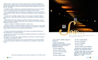 22 23
Mesmo Jesus, o Espírito mais nobre que esteve na Terra, quando interrogado por
Pilatos sobre a verdade, silenciou, porque aquele administrador mesquinho não a podia
entender. Nada obstante informara que todo aquele que é da verdade ouvia-Lhe a voz.
(Jo: 18 – 37 e 38).
A verdade, portanto, transcende a indumentária linguística para tornar-se um estado
interior de conquista espiritual, características dos Espíritos nobres e sábios.
Ante a impossibilidade natural de conhecer-se a verdade de um para outro momento,
o aventureirismo cultural veste-a de complicadas informações que mais a desfiguram e a
ocultam.
Por outro lado, a verdade é simples como o ar que se respira, a paisagem rutilante
que enternece, o brilho das estrelas que fascina, o sentimento de amor que dignifica e
eleva...
A dificuldade consiste em expressá-la, tornando-a de fácil compreensão, o que con-
seguem os sofistas, os hábeis mistificadores, que se habilitam em confundir e enganar,
porque não a têm ao alcance...
- Buscai a verdade, e a verdade vos libertará - propôs Jesus.
Certamente, referia-se à verdade profunda, àquela que diz o ser que se é, qual a finali-
dade da sua existência na Terra e as razões que explicam os sofrimentos, os desafios e
as dificuldades que defronta na sua trajetória autoiluminativa.
(...)
O mundo está referto de pseudossábios, de ilusionistas, de pessoas brilhantes por
fora, debatendo-se em sombras interiores.
É cada vez maior o número de portadores de verdades interesseiras em moedas e retri-
buições pelos seus feitos.
Não sejas um a mais, porém, alguém equilibrado que encontrou o caminho e segue-o
com alegria e simplicidade de coração.
A tua verdade é muito boa para ti, vive-a, então, permitindo que os demais realizem
o seu encontro pessoal e desfrutem-lhe as bênçãos de que necessitam, quando assim
ocorrer.
(Vitória sobre a depressão. Espírito Joanna de Ângelis, Cap. 29. Divaldo Franco)
Sou...
eu
“Eu sou o Caminho, a Verdade e a Vida. Ninguém vem ao Pai a
não ser por mim.” - Jesus (Jo. 14 : 6)
Eis o roteiro celeste, seguro e
definitivo.
Jesus, na tarefa de
esclarecimento da alma humana,
apresentou-se ao mundo de
diversas maneiras:
Eu sou a água viva...
Eu sou o pão da vida...
Eu sou a luz do mundo...
Eu sou a porta...
Eu sou o bom pastor...
Eu sou a ressurreição...
Eu sou o Caminho...
Eu sou a Verdade...
Eu sou a Vida...
Jesus é nosso Guia e Modelo.
Identificou-se perante todos e
enfatizou seu celeste Convite:
Vinde a mim todos os que estais
cansados sob o peso do vosso
fardo e eu vos darei descanso.
(Mateus 11 : 28).
 