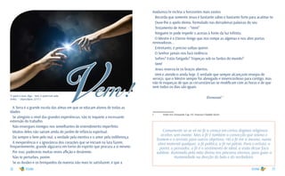 28 29
Vem!“E quem o ouve, diga: - Vem. E quem tem sede,
venha.” – (Apocalipse, 22:17.)
A Terra é a grande escola das almas em que se educam alunos de todas as
idades.
Se atingiste o nível das grandes experiências, não te inquiete a incessante
extensão do trabalho.
Não enxergues inimigos nos semelhantes de entendimento imperfeito.
Muitos deles não saíram ainda do jardim de infância espiritual.
Dá sempre o bem pelo mal, a verdade pela mentira e o amor pela indiferença.
A inexperiência e a ignorância dos corações que se iniciam na luta fazem,
frequentemente, grande algazarra em torno do espírito que procura a si mesmo.
Por isso, padecerás muitas vezes aflição e desânimo.
Não te perturbes, porém.
Se as ilusões e os brinquedos da maioria não mais te satisfazem, é que a
madureza te inclina a horizontes mais vastos.
Recorda que somente Jesus é bastante sábio e bastante forte para acalmar-te.
Ouve-lhe o apelo divino, formulado nas derradeiras palavras do seu
Testamento de Amor: - “Vem!”
Ninguém te pode impedir o acesso à fonte da luz infinita.
O Mestre é o Eterno Amigo que nos rompe as algemas e nos abre portas
renovadoras...
Entretanto, é preciso saibas querer.
O Senhor jamais nos fará violência.
Sofres? Estás fatigado? Tropeças sob os fardos do mundo?
Vem!
Jesus reserva-te os braços abertos.
Vem e atende-o ainda hoje. É verdade que sempre alcançaste ensejos de
serviço, que o Mestre sempre foi abnegado e misericordioso para contigo, mas
não te esqueças de que as circunstâncias se modificam com as horas e de que
nem todos os dias são iguais.
Emmanuel 1
1	 Fonte viva. Emmanuel, Cap. 152. Francisco Cândido Xavier
Comumente só se vê na fé a crença em certos dogmas religiosos
aceitos sem exame. Mas a fé é também a convicção que anima o
homem e o arrasta para outros objetivos. Há a fé em si mesmo, numa
obra material qualquer, a fé política, a fé na pátria. Para o artista, o
poeta, o pensador, a fé é o sentimento de ideal, a visão desse foco
sublime, iluminado pela mão divina nos píncaros eternos, para guiar a
Humanidade na direção do belo e do verdadeiro.
 