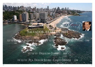 Você e aP
az
movimento

Salvador, etapa de 2013
12/12/13 - Pça do Imbuí - 20h

14/12/13 - Pça. da Paz Celestial - 19h

15/12/13 - Dique do Tororó - 18h
19/12/13 - Pça. Dois de Julho - Campo Grande - 19h
2

3

 