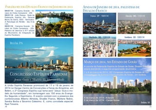 Paraíba recerá Divaldo Franco em Janeiro de 2014
04/01/14 - Campina Grande - Ginásio do Clube Campestre - 20h
05/01/14 - João Pessoa - Sede da
Federação Espírita (Av. General
Bento da Gama, 555) - Seminário:
A Psicologia do Perdão - das 9 às
12h.
05/01/14 - Campina Grande - Ginásio do Clube Campestre - 20h.
Palestra de abertura a 41ª edição
do Movimento de Integração do
Espírita Paraibano

Ainda em Janeiro de 2014, palestras de
Divaldo Franco
Franca - SP - 10/01/14

Uberaba - MG - 11/01/14

João Pessoa - PB
Uberlândia - MG - 12/01/14

Itumbiara - GO - 13/01/14

Belém, PA

Março de 2014, no Estado de Goiás
A convite da Federação Espírita do Estado de Goiás, Divaldo Franco
estará atendendo a seguinte programação doutrinária:

Congressso Espírita Paraense

1 a 4 de março de 2014: 30º Congresso Espírita do Estado de Goiás, no Centro de Cultura e Coonvenções de Goiás., em Goiânia.

Jesus: Guia e Modelo da Humanidade
A União Espírita Paraense promoverá de 17 a 19 de janeiro de
2014 no Hangar Centro de Convenções e Feiras da Amazônia, em
Belém, o 2º Congresso Espírita cujo tema será “Jesus: Guia e modelo da humanidade”, em homenagem aos 150 anos do Evangelho Segundo o Espiritismo. O evento contará com a presença dos
conferencistas Alberto Almeida, Divaldo Franco, Marlene Nobre,
Sandra Borba e Severino Celestino. E, como convidade especial:
Raul Teixeira.
4

4 de março de 2014: Anápolis
5 de março de 2014 - Caldas Novas

Goiânia, GO
5

 